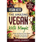 Vegan Keto: THE AMAZING VEGAN KETO MAGIC - Simple Yet Delicious Plant Based Keto Meal Prep Recipes For Vegans and Vegetarians - Paperback