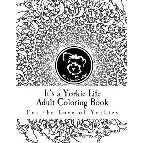 It's a Yorkie Life Adult Coloring Book: For the Love of Yorkies - Paperback