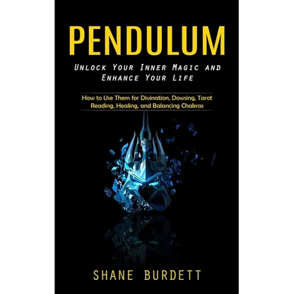 Pendulum: Unlock Your Inner Magic and Enhance Your Life (How to Use Them for Divination, Dowsing, Tarot Reading, Healing, and Balancing Chakras) - Paperback