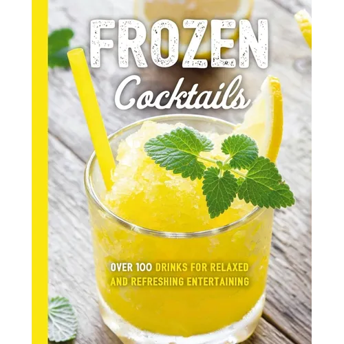 Frozen Cocktails: Over 100 Drinks for Relaxed and Refreshing Entertaining - Paperback