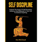 Self Discipline: Unleash The Power Of Self Discipline, Influence And Willpower In Your Life To Achieve Anything - Hardcover