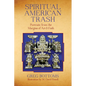 Spiritual American Trash: Portraits from the Margins of Art and Faith - Paperback