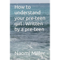 How to understand your preteen girl - Written by a preteen - Paperback