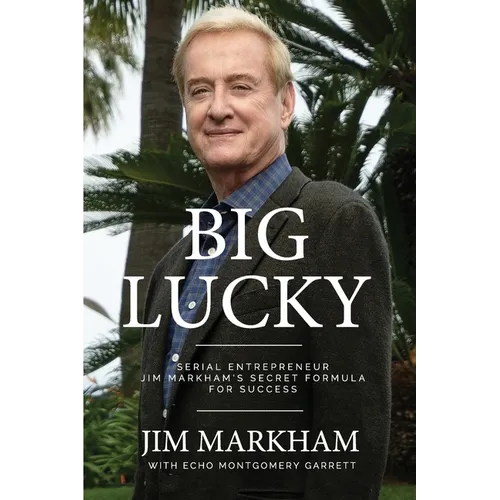 Big Lucky: Serial Entrepreneur Jim Markham's Secret Formula for Success - Paperback