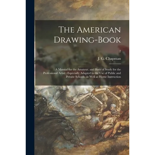 The American Drawing-book: a Manual for the Amateur, and Basis of Study for the Professional Artist: Especially Adapted to the Use of Public and - Paperback