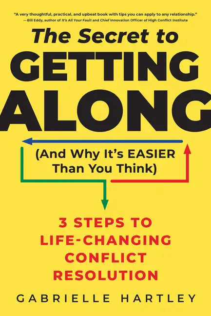The Secret to Getting Along (and Why It's Easier Than You Think): 3 Steps to Life-Changing Conflict Resolution - Hardcover