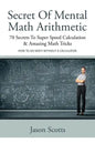 Secret of Mental Math Arithmetic: 70 Secrets to Super Speed Calculation & Amazing Math Tricks: How to Do Math Without a Calculator - Paperback