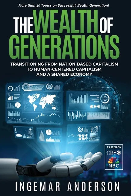 The Wealth of Generations: Transitioning From Nation-Based Capitalism to Human-Centered Capitalism and a Shared Economy - Paperback