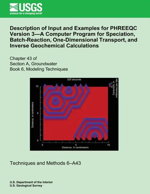 Description of Input and Examples for PHREEQC Version 3?A Computer Program for Speciation, Batch-Reaction, One-Dimensional Transport, and Inverse Geoc - Paperback