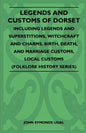 Legends and Customs of Dorset - Including Legends and Superstitions, Witchcraft and Charms, Birth, Death, Marriage Customs, and Local Customs (Folklor - Paperback