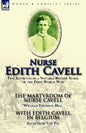 Nurse Edith Cavell: Two Accounts of a Notable British Nurse of the First World War---The Martyrdom of Nurse Cavell by William Thomson Hill & With Edit - Paperback