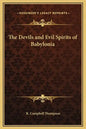 The Devils and Evil Spirits of Babylonia - Hardcover