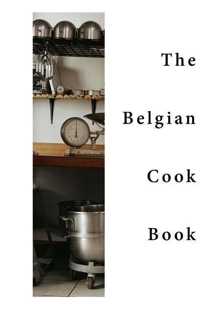 The Belgian Cook-Book: Traditional Belgian Dishes - Paperback