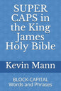 SUPER CAPS in the King James Holy Bible: BLOCK-CAPITAL Words and Phrases - Paperback