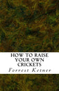 How to Raise Your Own Crickets: Fresh Crickets Catch Bigger Fish, Make Healthier Pet Food, and Put Cash in Your Pocket - Paperback