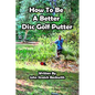 How to be a Better Disc Golf Putter: He makes everything! - Paperback