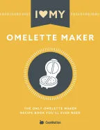 I Love My Omelette Maker: The Only Omelette Maker Recipe Book You'll Ever Need - Paperback