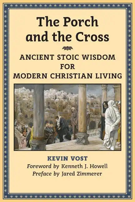 The Porch and the Cross: Ancient Stoic Wisdom for Modern Christian Living - Paperback