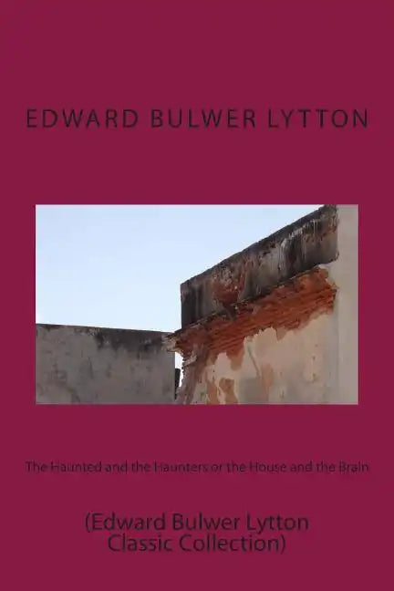 The Haunted and the Haunters or the House and the Brain: (Edward Bulwer Lytton Classic Collection) - Paperback