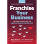 Franchise Your Business: The Guide to Employing the Greatest Growth Strategy Ever - Paperback