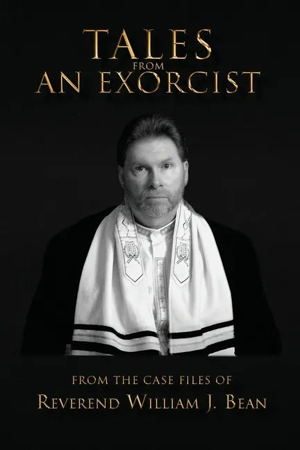 Tales From An Exorcist: From The Case Files of Reverend William J Bean - Paperback