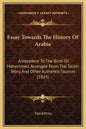 Essay Towards The History Of Arabia: Antecedent To The Birth Of Mahommed, Arranged From The Tarikh Tebry, And Other Authentic Sources (1824) - Hardcover