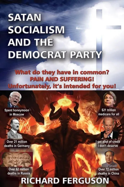 Satan, Socialism and the Democrat Party: What do they have in common? Pain and Suffering! Unfortunately, it's intended for you! - Paperback