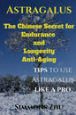 Astragalus: The Chinese Secret for Endurance and Longevity: Tips to use Astragalus like a Pro - Paperback