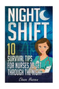 Night Shift: 10 Survival Tips for Nurses to Get Through the Night! - Paperback