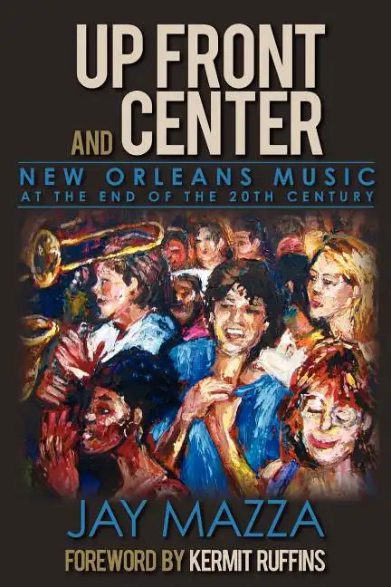 Up Front and Center: New Orleans Music at the End of the 20th Century - Paperback