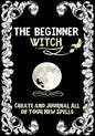The Beginner Witch: The Starting Journal for Young Witches in Training to Write Their Own Spells & Create Some of Their Own Special Magic - Paperback