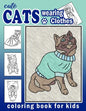 Cute Cats Wearing Clothes Coloring Book: Fun Activities For Children To Get Creative (Homeschool Art Book) - Paperback