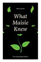What Maisie Knew (The Unabridged Edition): From the famous author of the realism movement, known for Portrait of a Lady, The Ambassadors, The Bostonia - Paperback
