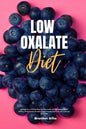Low Oxalate Diet: A Beginner's 3-Week Step-by-Step Guide for Managing Kidney Stones, With Curated Recipes, a Low Oxalate Food List, and a Sample Meal - Paperback