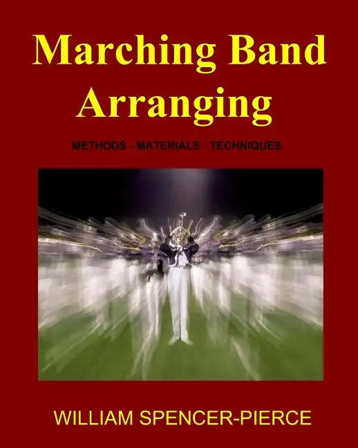 Marching Band Arranging: Methods, Materials, Techniques - Paperback