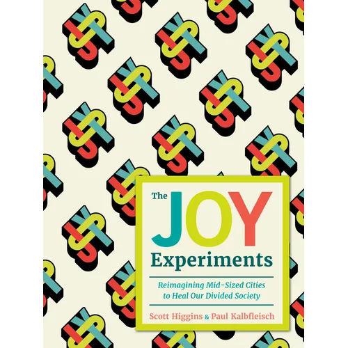 The Joy Experiments: Reimagining Mid-Sized Cities to Heal Our Divided Society - Hardcover