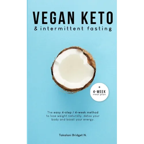 Vegan Keto & Intermittent Fasting: The easy 4-step / 4-week method to lose weight, detox your body and boost your energy! [Includes: 4-Week Meal Plan - Paperback