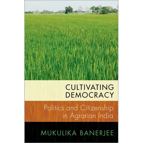 Cultivating Democracy: Politics and Citizenship in Agrarian India - Paperback