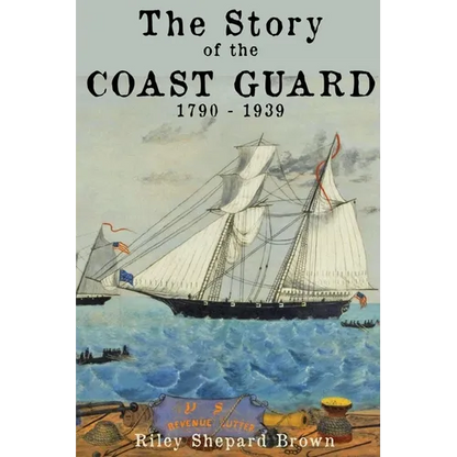The Story of the Coast Guard: 1790 to 1939 - Paperback