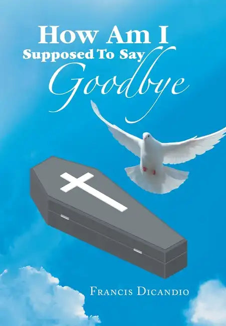How Am I Supposed to Say Goodbye - Hardcover