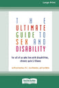 The Ultimate Guide to Sex and Disability: For All of Us Who Live with Disabilities, Chronic Pain and Illness (16pt Large Print Edition) - Paperback