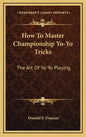 How to Master Championship Yo-Yo Tricks: The Art of Yo-Yo Playing - Hardcover