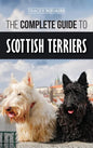 The Complete Guide to Scottish Terriers: Finding, Training, Socializing, Feeding, Grooming, and Loving your new Scottie Dog - Hardcover