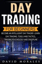 Day Trading For Beginners- Become An Intelligent Day Trader. Learn Day Trading Tools and Tactics, Trading Psychology and Discipline - Paperback