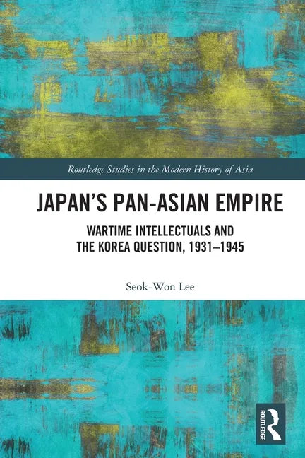 Japan's Pan-Asian Empire: Wartime Intellectuals and the Korea Question, 1931-1945 - Paperback