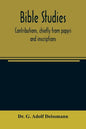 Bible studies: contributions, chiefly from papyri and inscriptions, to the history of the language, the literature, and the religion - Paperback