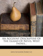 An Account Descriptive of the Island of Nevis, West Indies... - Paperback