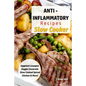 Anti - Inflammatory Recipes - Slow Cooker: Eggplant Lasagna - Veggie Casserole - Slow Cooked Spiced Chicken & More! - Paperback