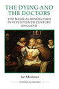 The Dying and the Doctors: The Medical Revolution in Seventeenth-Century England - Paperback