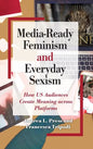 Media-Ready Feminism and Everyday Sexism: How US Audiences Create Meaning across Platforms - Hardcover